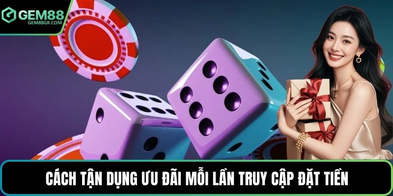 Cách tận dụng ưu đãi mỗi lần truy cập đặt tiền