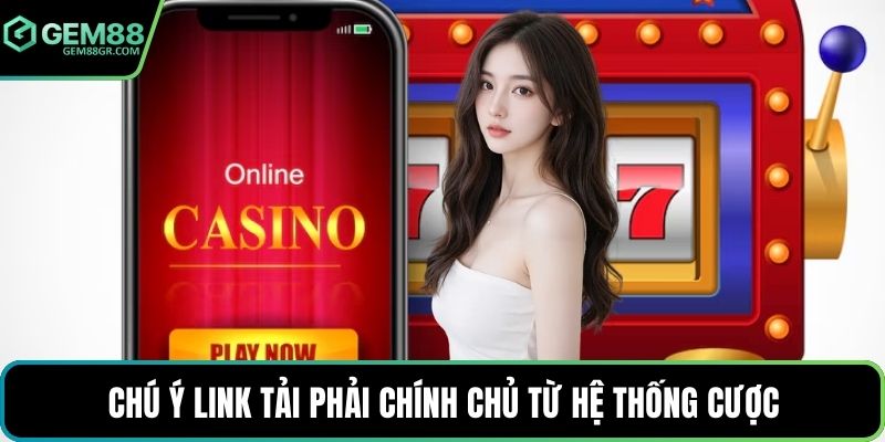 Chú ý link tải phải chính chủ từ hệ thống cược