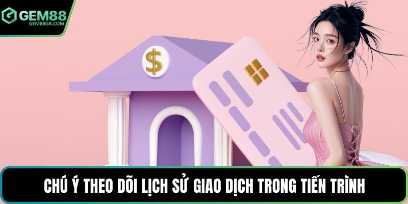 Chú ý theo dõi lịch sử giao dịch trong tiến trình