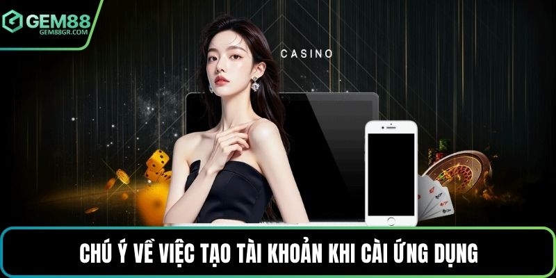 Chú ý về việc tạo tài khoản khi cài ứng dụng