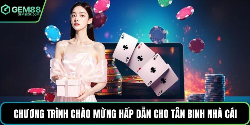 Chương trình chào mừng hấp dẫn cho tân binh nhà cái