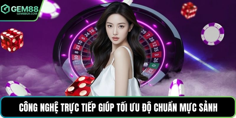 Công nghệ trực tiếp giúp tối ưu độ chuẩn mực sảnh