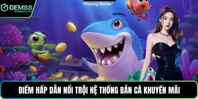 Điểm hấp dẫn nổi trội hệ thống bắn cá khuyến mãi