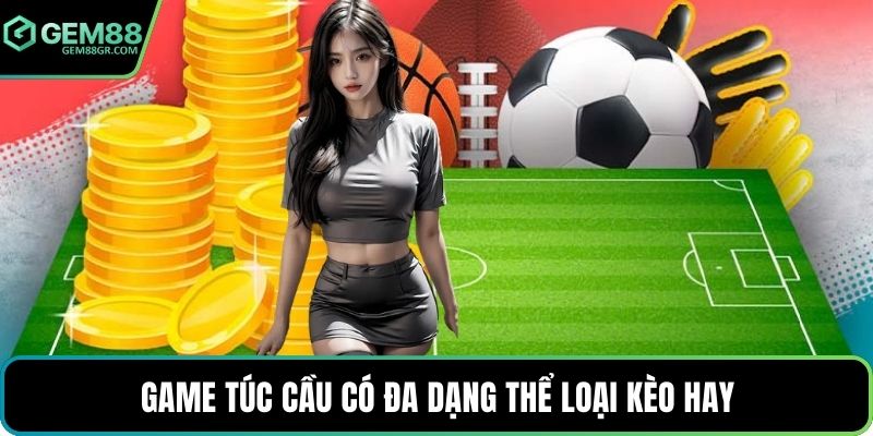 Game túc cầu có đa dạng thể loại kèo hay