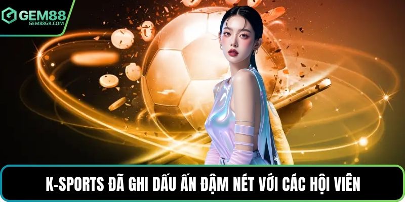 K-sports đã ghi dấu ấn đậm nét với các hội viên