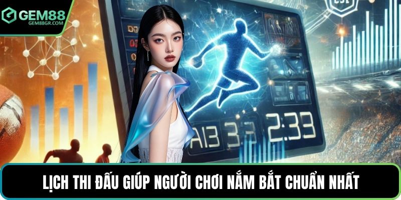 Lịch thi đấu giúp người chơi nắm bắt chuẩn nhất