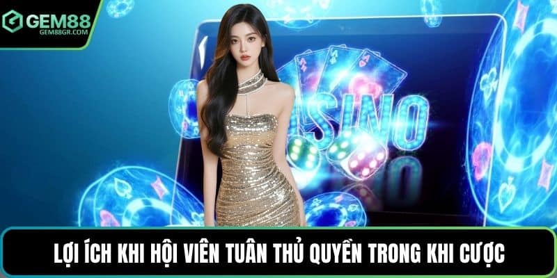 Lợi ích khi hội viên tuân thủ quyền trong khi cược