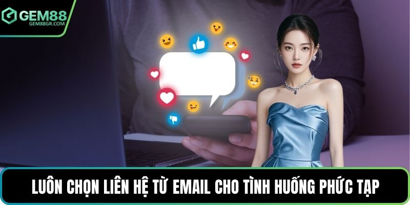 Luôn chọn liên hệ từ email cho tình huống phức tạp