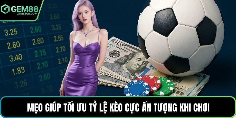 Mẹo giúp tối ưu tỷ lệ kèo cực ấn tượng khi chơi