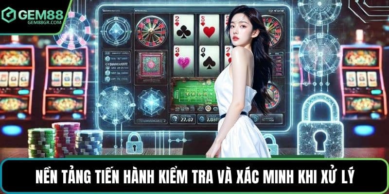 Nền tảng tiến hành kiểm tra và xác minh khi xử lý