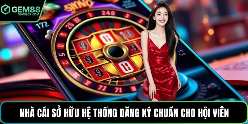 Nhà cái sở hữu hệ thống đăng ký chuẩn cho hội viên