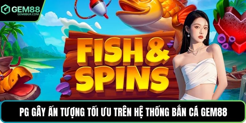 PG gây ấn tượng tối ưu trên hệ thống bắn cá GEM88