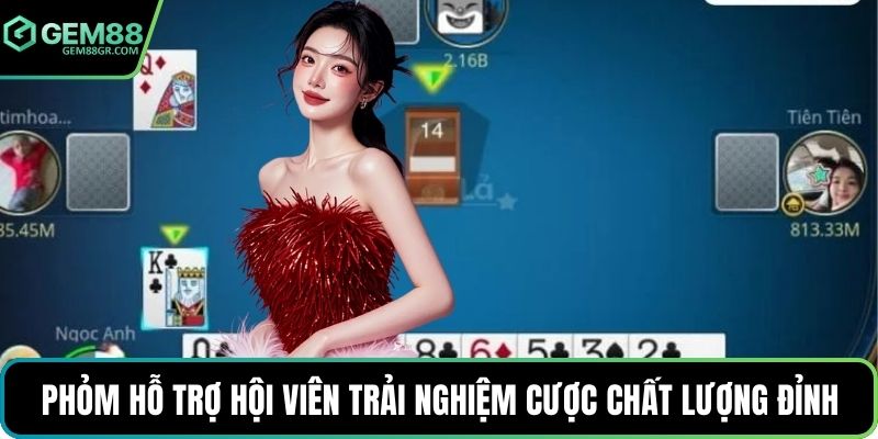 Phỏm hỗ trợ hội viên trải nghiệm cược chất lượng đỉnh
