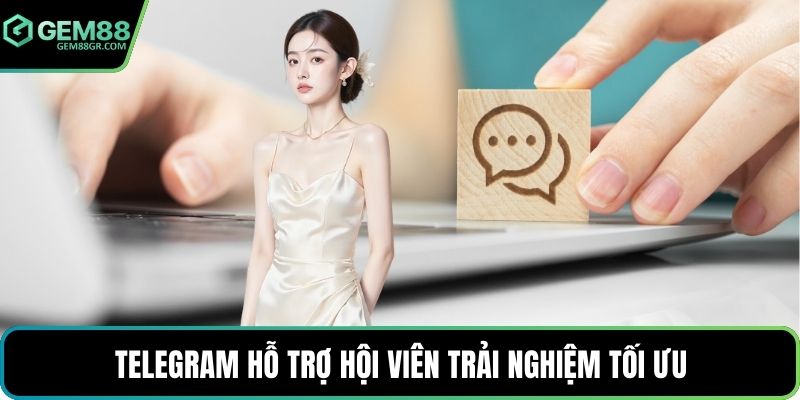 Telegram hỗ trợ hội viên trải nghiệm tối ưu