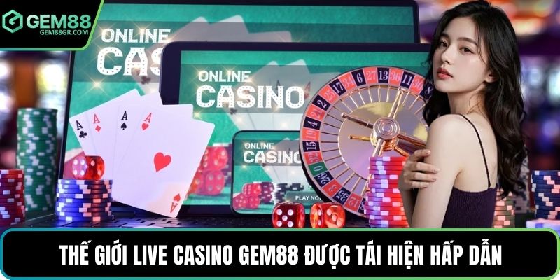 Thế giới live casino GEM88 được tái hiện hấp dẫn