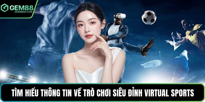 Tìm hiểu thông tin về trò chơi siêu đỉnh virtual sports