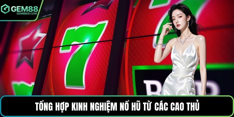 Tổng hợp kinh nghiệm nổ hũ từ các cao thủ