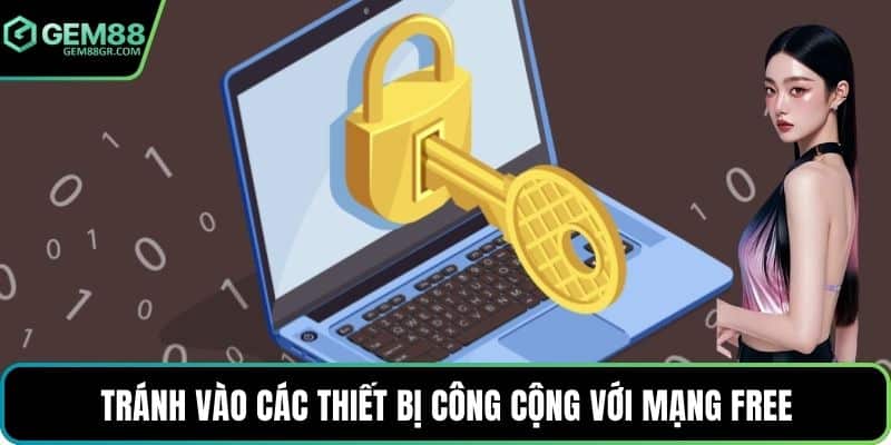 Tránh vào các thiết bị công cộng với mạng free
