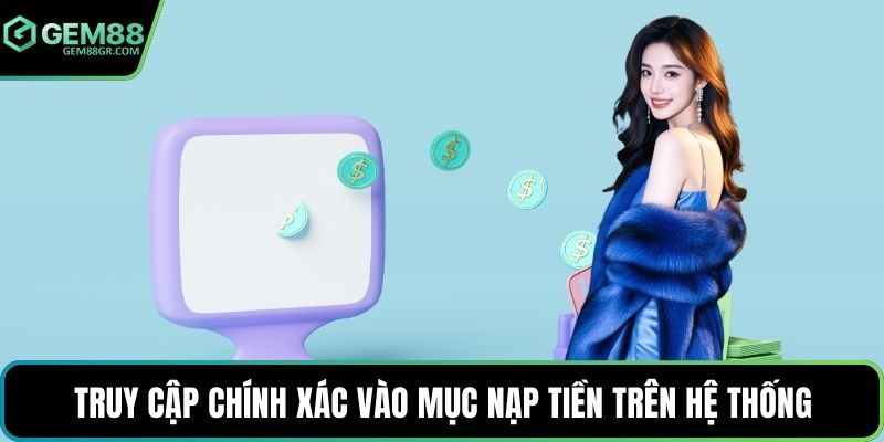 Truy cập chính xác vào mục nạp tiền trên hệ thống