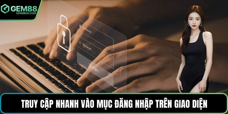 Truy cập nhanh vào mục đăng nhập trên giao diện
