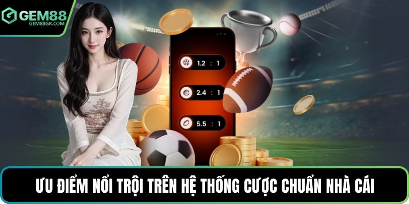 Ưu điểm nổi trội trên hệ thống cược chuẩn nhà cái
