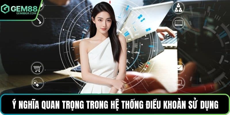 Ý nghĩa quan trọng trong hệ thống điều khoản sử dụng